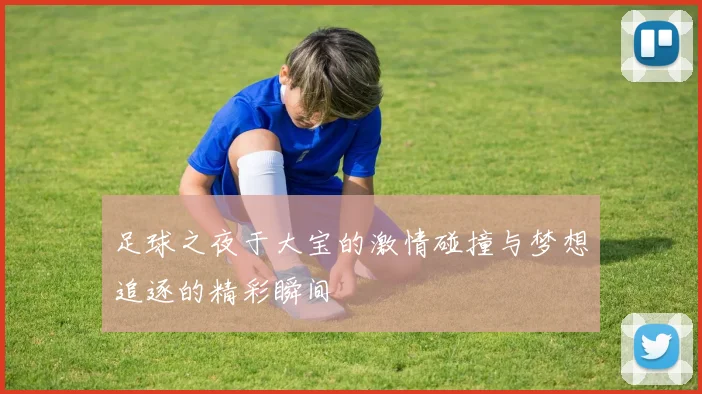 足球之夜于大宝的激情碰撞与梦想追逐的精彩瞬间