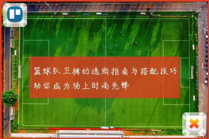 篮球队卫裤的选购指南与搭配技巧助你成为场上时尚先锋