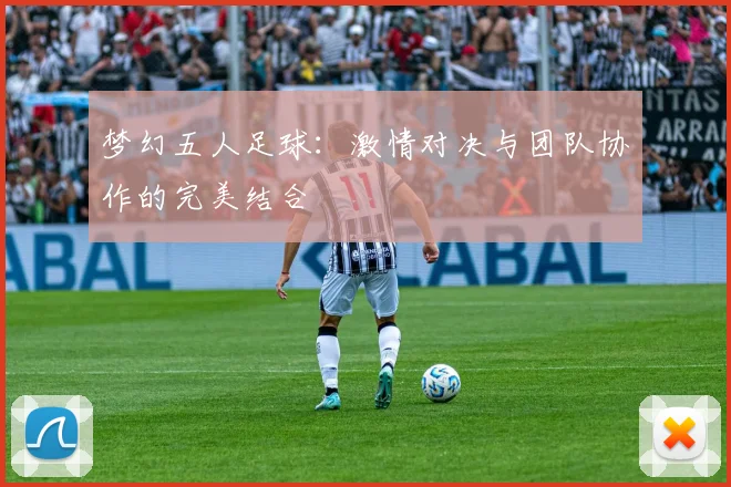 梦幻五人足球：激情对决与团队协作的完美结合